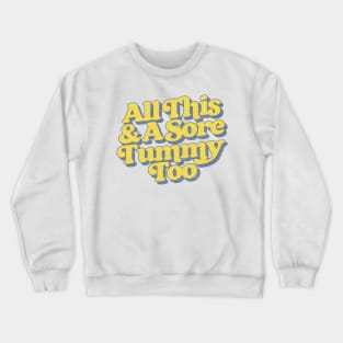 All This And A Sore Tummy Too Crewneck Sweatshirt